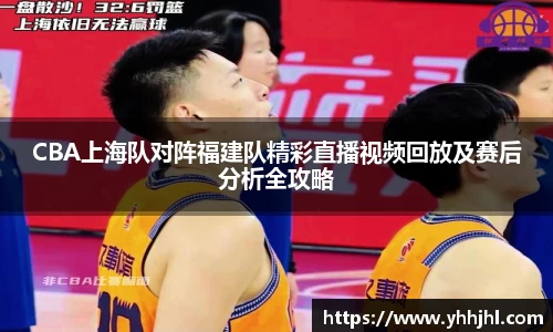CBA上海队对阵福建队精彩直播视频回放及赛后分析全攻略